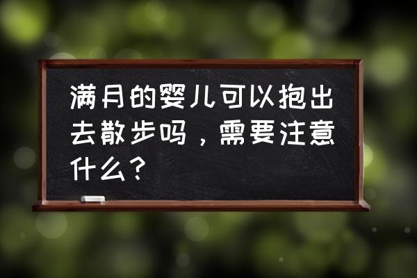 刚刚满月的宝宝怎么带 满月的婴儿可以抱出去散步吗，需要注意什么？