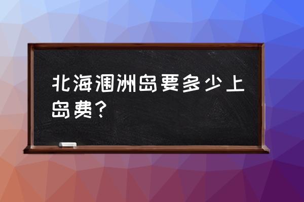 北海涠洲岛门票船票多少钱 北海涠洲岛要多少上岛费？