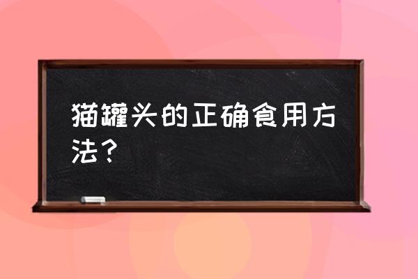 小猫的饮食怎么样最合理 猫罐头的正确食用方法？