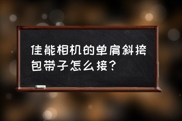 单反相机肩带的正确使用方法 佳能相机的单肩斜挎包带子怎么接？