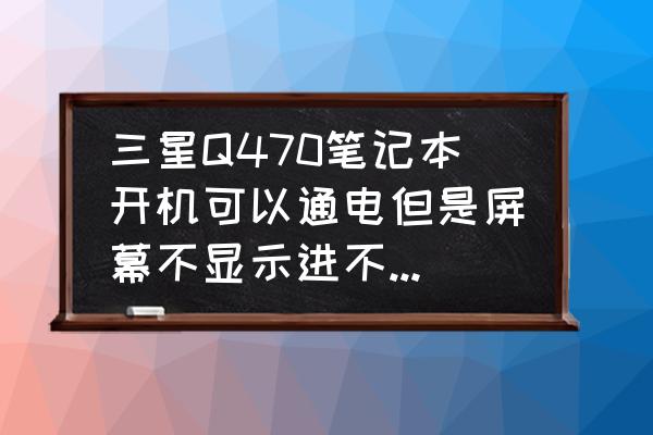 三星q470键盘灯不亮驱动打不开 三星Q470笔记本开机可以通电但是屏幕不显示进不了系统？