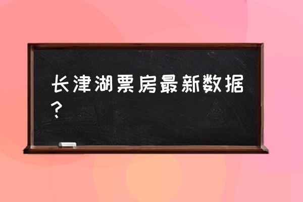 长津湖票房累计数据怎么统计的 长津湖票房最新数据？