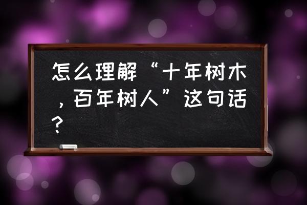 希望树摆放位置 怎么理解“十年树木，百年树人”这句话？