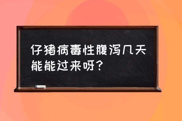 仔猪三天就拉稀 仔猪病毒性腹泻几天能能过来呀？