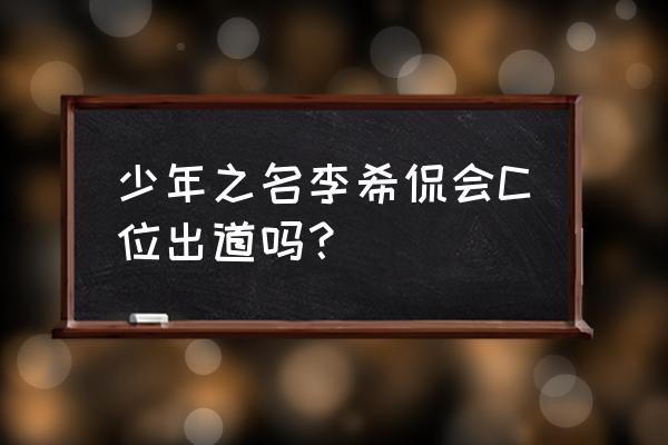 少年之名全集播放 少年之名李希侃会C位出道吗？