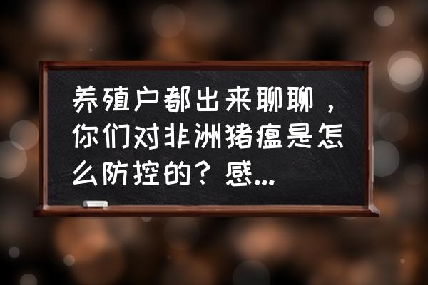 非洲猪瘟治愈最快的方法 养殖户都出来聊聊，你们对非洲猪瘟是怎么防控的？感染上非瘟的又是怎么处理的？