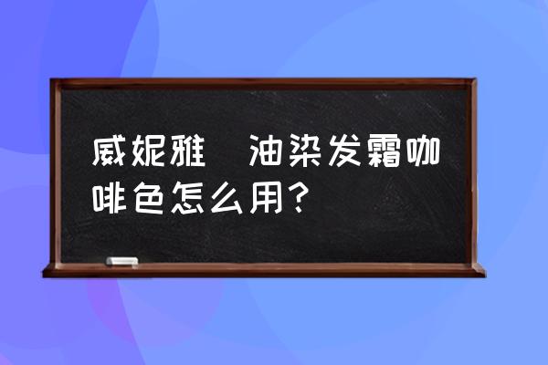 染发剂里面的焗油霜怎么用 威妮雅焗油染发霜咖啡色怎么用？