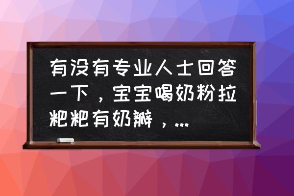 婴儿消化不良需要把奶粉冲稀吗 有没有专业人士回答一下，宝宝喝奶粉拉粑粑有奶瓣，需要换奶粉吗？