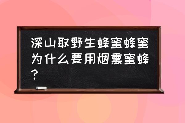 取蜂蜜最好的方法图 深山取野生蜂蜜蜂蜜为什么要用烟熏蜜蜂？