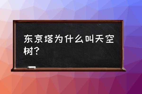 电波塔旅游 东京塔为什么叫天空树？