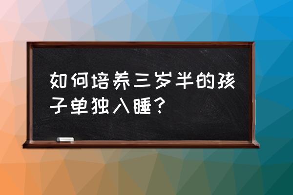 如何改掉白天抱睡习惯 如何培养三岁半的孩子单独入睡？