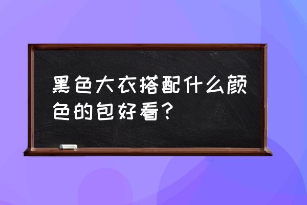 黑色卫衣太大了怎么搭配 黑色大衣搭配什么颜色的包好看？