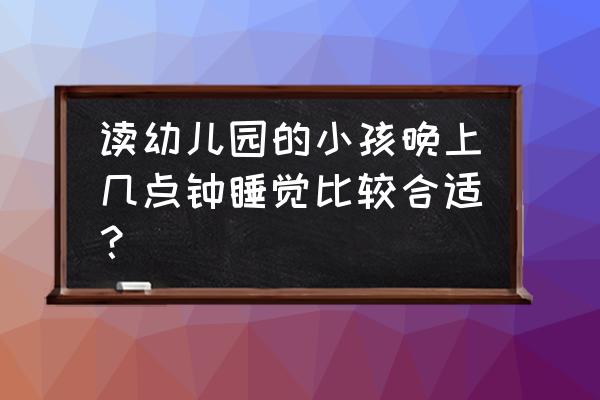 4-8岁儿童一天补充多少dha合适 读幼儿园的小孩晚上几点钟睡觉比较合适？