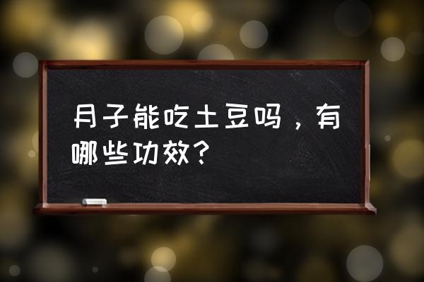 产妇可以吃土豆会影响婴儿吗 月子能吃土豆吗，有哪些功效？