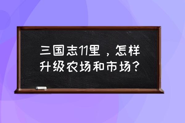 牧场秃了如何升级农场的草 三国志11里,怎样升级农场和市场? 牧场秃了如何升级农场的草 三国志11里,怎样升级农场和市场?
