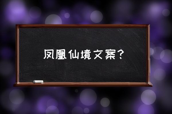 张家界凤凰古城夜景文案 凤凰仙境文案? 张家界凤凰古城夜景文案 凤凰仙境文案?