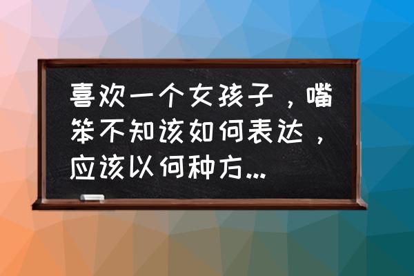 情感中的五个交流技巧 喜欢一个女孩子,嘴笨不知该如何表达,应该以何种方法增进感情? 情感中的五个交流技巧 喜欢一个女孩子,嘴笨不知该如何表达,应该以何种方法增进感情?