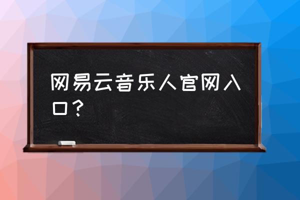 网易云音乐人入口在哪里 网易云音乐人官网入口？