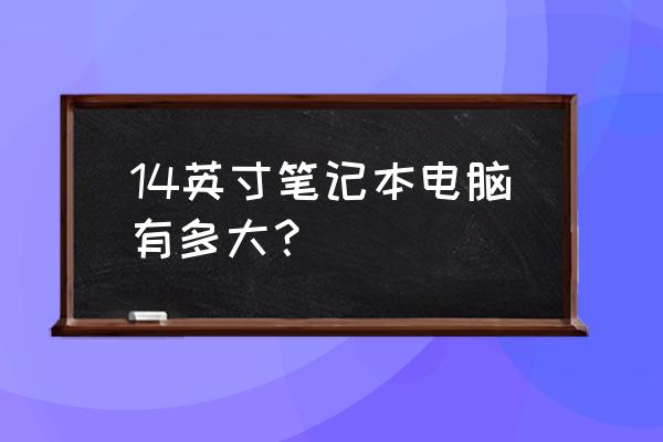 15寸笔记本比14寸大多少 14英寸笔记本电脑有多大？